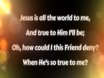 Jesus Is All The World To Me 