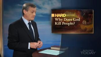 Beyond Today -- Hard Questions: Why Does God Kill People? 