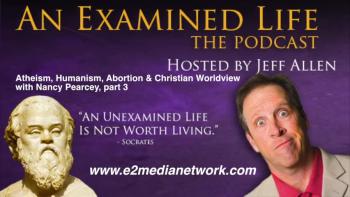 An Examined Life with Jeff Allen: Atheism, Humanism, Abortion and Christian Worldview with Nancy Pearcey 