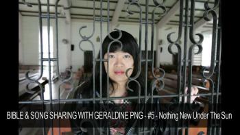 BIBLE & SONG SHARING WITH GERALDINE PNG #5 Nothing New Under The Sun 