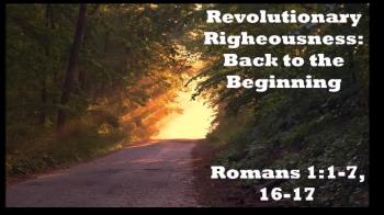 Revolutionary Righteousness: Back to the Beginning 