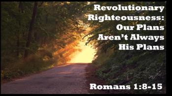 Revolutionary Righteousness: Our Plans Aren't Always His Plans 