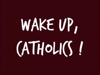 Wake Up, Catholics!  