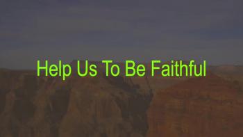 Help Us To Be Faithful 