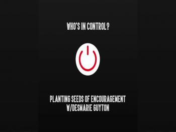 Planting Seeds of Encouragement 'Who is in control' 