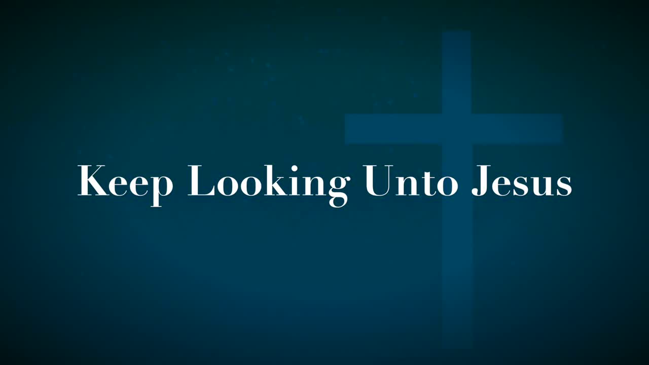 Keep Looking Unto Jesus Christian Music Videos