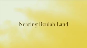 Nearing Beulah Land 
