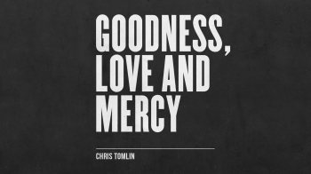 Chris Tomlin - Goodness, Love And Mercy 