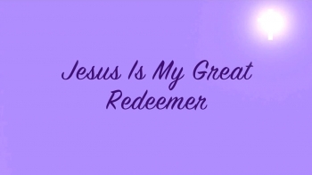 Jesus Is My Great Redeemer