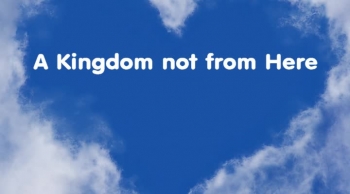 A Kingdom not from Here