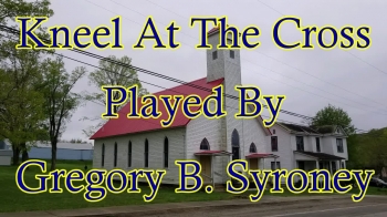 Gregory B. Syroney playing Kneel At The Cross.