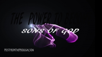 THE POWER TO BECOME SONS OF GOD 