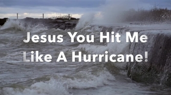 Jesus You Hit Me Like A Hurricane!