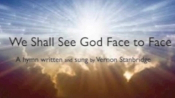 An original hymn/song by Vernon Stanbridge (c) 2019. This song encourages believers to look to the future and to be assured that we shall see God face to face one day, for now we only see partly, as through a glass darkly. vernonstanbridge@gmail.com