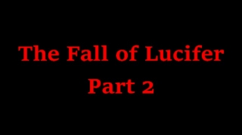 The Fall of Lucifer Part 2 