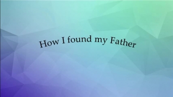 How I found my Father - Message from Heaven 