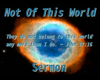Not Of This World Sermon 