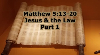 Matthew 5:13-20 Jesus and the Law, Part 1