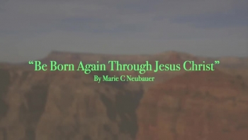 Be Born Again Through Jesus Christ 