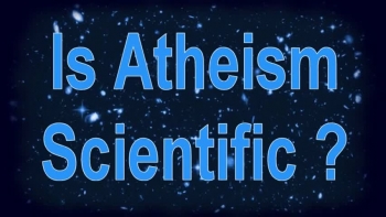 IS ATHEISM SCIENTIFIC? (revised)