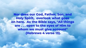 God sees and knows everything of what is going on earth.
