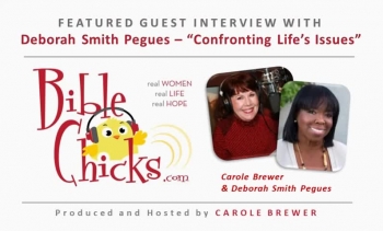 🎵🎤🐥 'Confronting Life's Issues' - Bible Chicks, Hosted by Carole Brewer with Guest Deborah Smith Pegues 