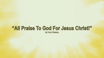All Praise To God For Jesus Christ! 