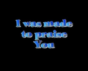 I was made to Praise You 
