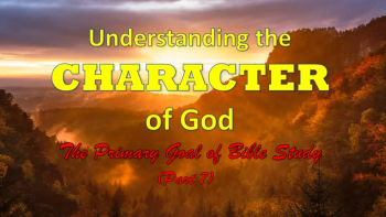 Understanding and Knowing God’s Character (Part 7)