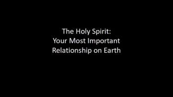 The Holy Spirit - Your Most Important Relationship on Earth 