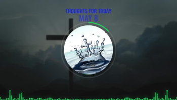 Thoughts For Today - May 8, 2021 