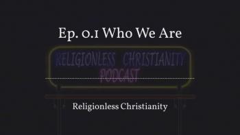 Religionless Christianity Podcast Ep 0.1 | Who We Are