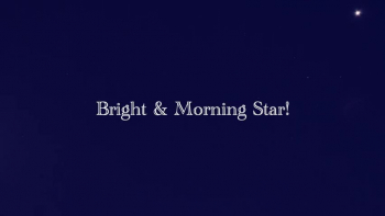 Bright & Morning Star! 