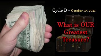 October 10, 2021  - Cycle B - 28th Ordinary - 'What is Our Greatest Treasure in Life?' 