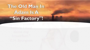 THE OLD MAN IN ADAM IS A SIN FACTORY 
