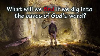 The caves of God’s word! What will we find? 
