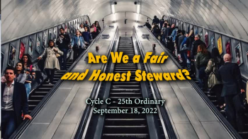 September 18, 2022  - Cycle C 25th Ordinary  - Are We a Fair and Honest Steward? 