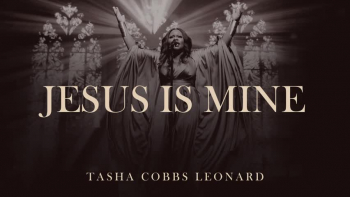 LIsten to "Jesus Is Mine" by Tasha Cobbs Leonard.