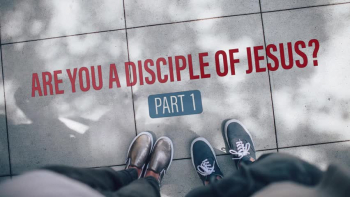 Pt 1: Are You a Disciple of Jesus?