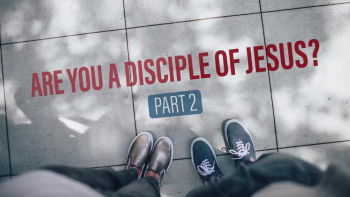 Pt 2: Are You a Disciple of Jesus?