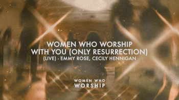 Listen to "With You (Only Resurrection)" performed by Women Who Worship.