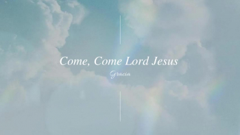 Come, Come Lord Jesus · Gracia 