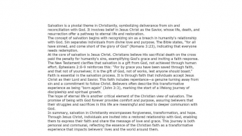Salvation is a pivotal theme in Christianity, symbolizing deliverance from sin and reconciliation with God. It involves belief in Jesus Christ as the Savior, whose life, death, and resurrection offer a pathway to eternal life and restoration.
The concept of salvation begins with recognizing sin as a breach in humanity's relationship with God. Sin separates individuals from divine love and purpose. The Bible states, “for all have sinned, and come short of the glory of God” (Romans 3:23), indicating that everyone needs redemption.
At the core of salvation is Jesus Christ. Christians believe His sacrificial death on the cross paid the penalty for humanity's sins, exemplifying God's grace and inviting a faith response. The New Testament clarifies that salvation is a gift from God, not achieved through human effort. Ephesians 2:8-9 reinforces this: “For by grace you have been saved through faith, and that not of yourselves; it is the gift of God, not of works, lest anyone should boast.”
Faith is essential in the salvation process. It is through faith that individuals accept Jesus Christ as their Lord and Savior. This faith includes repentance—a genuine turning away from sin and a commitment to follow Christ. Believers often describe this transformative experience as being "born again" (John 3:3), marking the start of a lifelong journey of discipleship and spiritual growth.
See Full Article:
http://simplereflections.home.blog/2024/11/13/salvation-wednesday/