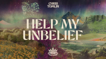 Listen to Chris Tomlin's "Help My Unbelief."