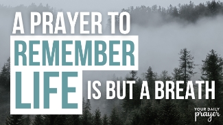 Life is fragile and fleeting—Scripture reminds us time and again that our days on earth are short, like a breath or a passing shadow. Yet, as our daily prayer and devotional remind us, in a world that measures meaning by years and accomplishments, we often forget just how temporary life really is. Lynette Kittle reflects on the sobering reality that every breath is a gift, urging us to live intentionally for eternity rather than the moment.

When tragedy strikes or we’re reminded of death’s suddenness, it can shake our sense of security. But God never meant for these reminders to fill us with fear; instead, they call us back to perspective. James 4:14 tells us that our lives are “a mist that appears for a little while and then vanishes,” not to diminish our worth but to reorient our focus toward what truly matters—living each day to glorify Him.

Because of Christ, we do not have to fear death. Jesus tasted death for us (Hebrews 2:9) so that we can move from life to eternal life in His presence. Earth is not our permanent home. We are citizens of Heaven, created for something far greater than the temporary world we see.

As believers, we can live with both urgency and peace—urgency to love, serve, and live for God today, and peace knowing our forever home is secure with Him. Let every breath be a reminder of His grace and an opportunity to glorify His name.

Today's Bible Reading: 

"They are like a breath; their days are like a fleeting shadow." – Psalm 144:4

Key Takeaways

Life is fleeting, but its brevity invites us to live with eternal purpose.

God doesn’t want us to fear death—Christ has already conquered it.

Our true home is in Heaven, where we will dwell with God forever.

Each day is a sacred gift to glorify God and point others to His hope.

Let’s Pray Together

Dear Father, thank You for the sacred gift of life. Help me to remember how short and precious it is—not to fear its brevity but to live each day with eternity in mind. Thank You for the promise of eternal life through Jesus and for preparing a place for me in Your presence. May my life bring glory to You in every breath I take. In Jesus’ name, Amen.

Related Resources

How to Live with Eternity in Mind – Crosswalk.com

What Does the Bible Say About Death and Eternal Life? – BibleStudyTools.com