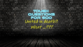 United in death?   Huh?   What in the world are you talking about?   Jesus, am I really supposed to believe this?
Looking for more … https://www.toughquestionsforgod.org/
