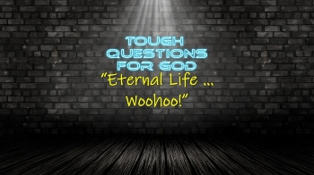 “Eternal Life!”    Woohoo, I’m sooooo excited!
Looking for more … https://www.toughquestionsforgod.org/
