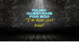 I’m done, just done!   Sometimes I feel like I just can’t do it anymore.   Ever felt that way?   Ever wanted to just give up, or blame God for the overwhelming obstacles you’re facing?

Looking for more … https://www.toughquestionsforgod.org/ where you can find past devotionals, videos and blogs
