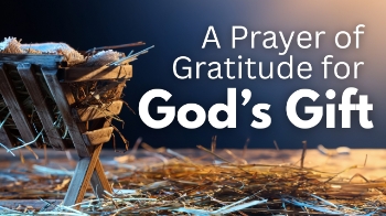 Dear Lord,

I’m so thankful for the greatest gift You have ever given—the gift of Your Son, the Lord Jesus Christ. Thank You for thinking of me before I even knew how desperately I needed hope. What an incredible gift from a God whose love is limitless and whose generosity never fails.

Help me not only to speak words of gratitude but to live a life that reflects it—through obedience, service, and a heart centered on You. Cleanse me from any sin that keeps me from fully treasuring what You’ve done. Renew a right spirit within me and help me to walk in gratitude daily.

Thank You for Jesus, for His coming, His sacrifice, and the salvation He secured for me.

In Jesus’ name, Amen.
