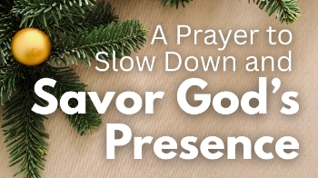 Glorious God,

You are the sweetest gift of solitude. When I retreat from the noise of the world and quiet my heart before You, I find peace and nourishment that only You can give. I confess that I often turn to lesser things to soothe what only Your presence can heal.

Teach me to prioritize stillness. Make solitude with You a regular rhythm of my life—one that becomes so natural that I can turn to You anytime, anywhere. Quiet my distractions. Relax my striving. Help me learn to savor Your holy, life-giving presence.

Fill me with Your love, joy, and peace as I rest in You today.

In Jesus’ precious name,
Amen.